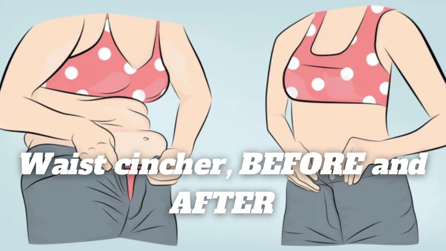 Waist cincher, BEFORE and AFTER